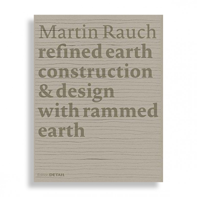 Martin Rauch. Refined Earth Construction & Design with Rammed Earth