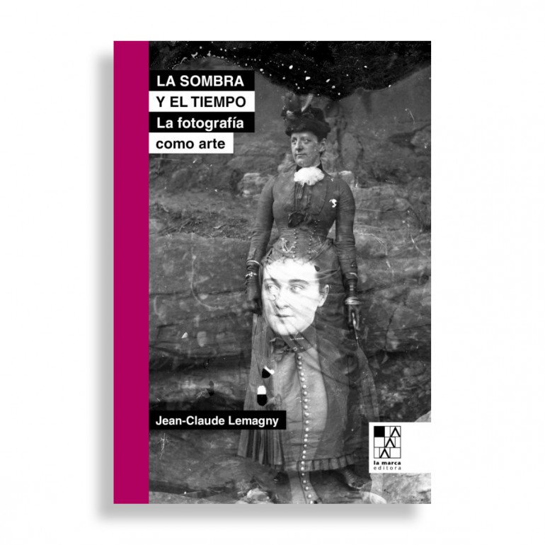 La Sombra y el Tiempo. Ensayos Sobre la Fotografía como Arte