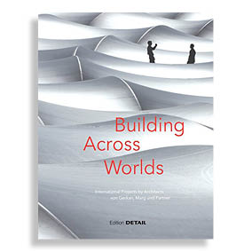 Building Across Worlds. International Projects by Architects von Gerkan, Marg und Partner