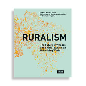 Ruralism. The Future of Villages and Small Towns in an Urbanizing World