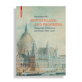 Motherland and Progress. Hungarian Architecture and Design 1800-1900