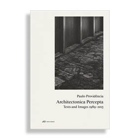 Paulo Providência. Architectonica Percepta. Texts and Images 1989-2015