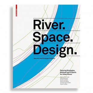 River Space Design. Planning Strategies, Methods and Projects for Urban Rivers. Second and Enlarged Edition