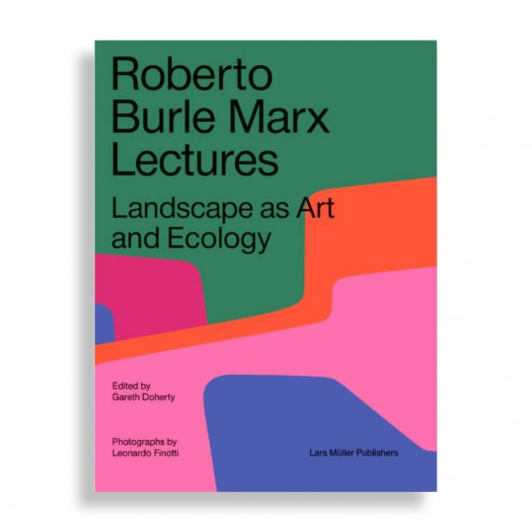 Roberto Burle Marx Lectures. Landscape as Art and Urbanism