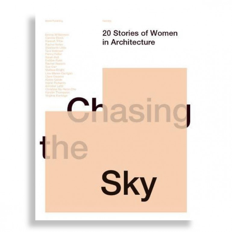 Chasing The Sky. 20 Stories Of Women In Architecture