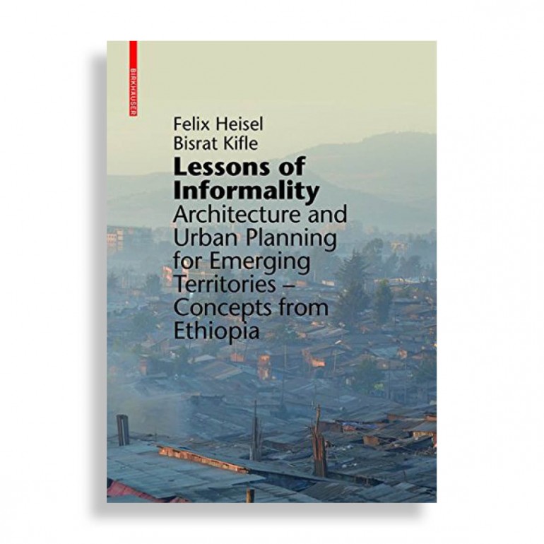 Lessons of Informality. Architecture and Urban Planning for Emerging Territories- Concepts from Etiopia