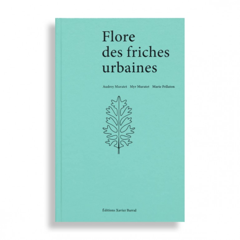 Flore des Friches Urbaines. Audrey Muratet, Myr Muratet, Marie Pellaton