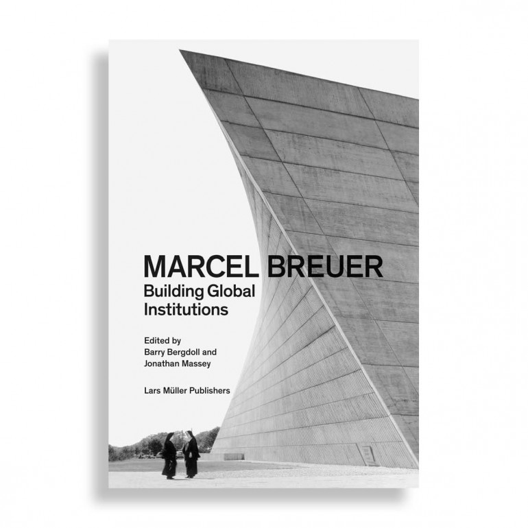 Marcel Breuer. Building Global Institutions