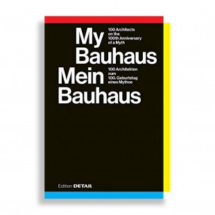 My Bauhaus. 100 Architects on the 100th Anniversary of a Myth