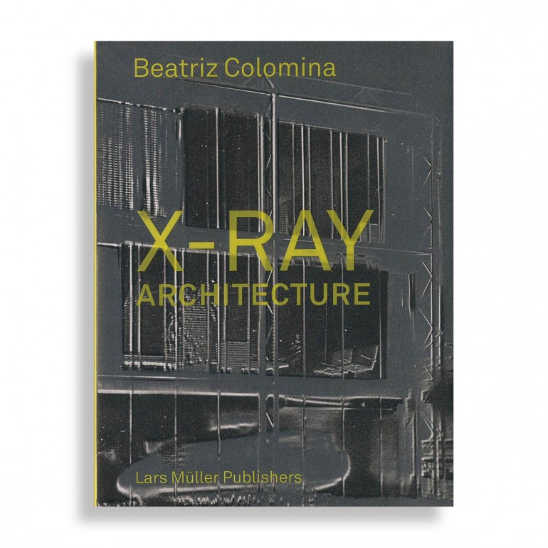 Beatriz Colomina. X-Ray Architecture