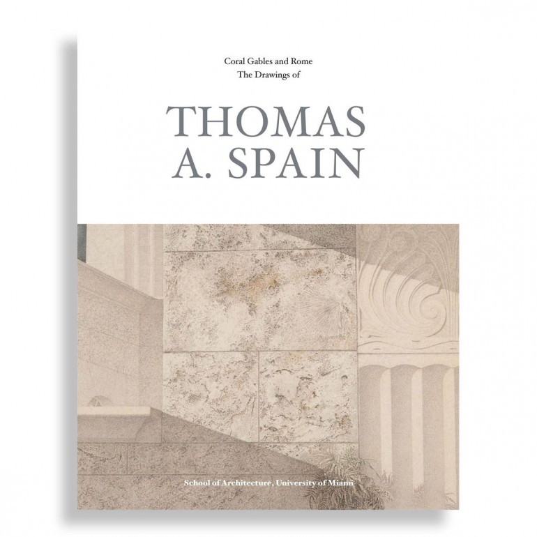 Coral Gables & Rome. The Drawings of Thomas A. Spain