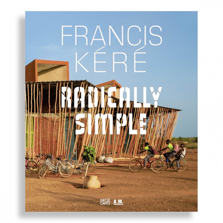 Francis Kéré. Radically Simple