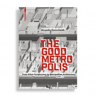 The Good Metropolis. From Urban Formlessness to Metropolitan Architecture