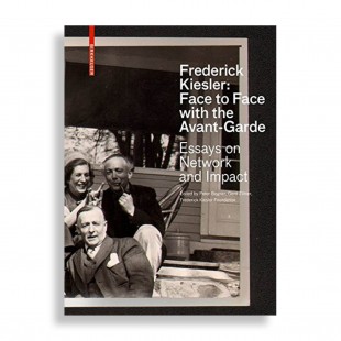 Frederick Kiesler: Face to Face with the Avant-Garde. Essays on Network and Impact