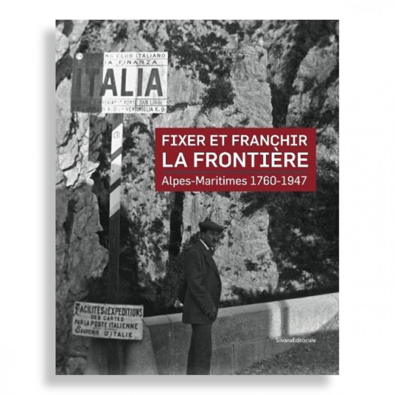Fixer et Franchir la Frontière. Alpes Maritimes 1760-1947