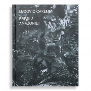 Ludovic Carème. Brésils Amazonie
