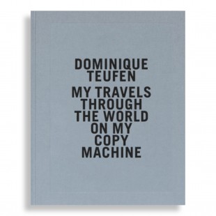 Dominique Teufen. My Travels Through the World on my Copy Machine