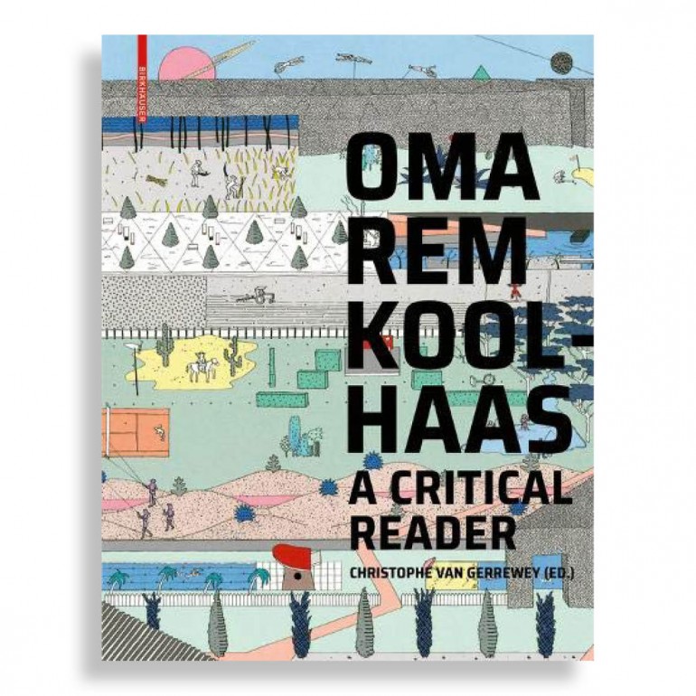 OMA/Rem Koolhaas. A Critical Reader from 'Delirious New York' to 'S,M,L,XL'