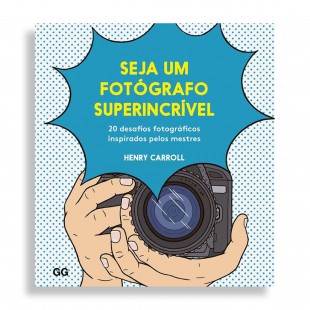 Seja um Fotógrafo Superincrível. 20 Desafios Fotográficos Inspirados pelos Mestres