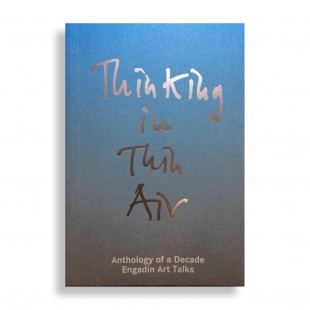 Thinking in Thin Air. Anthology of a Decade: Engadin Art Talks