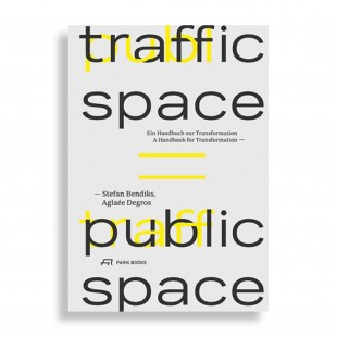 Traffic Space Is Public Space. A Handbook for Transformation