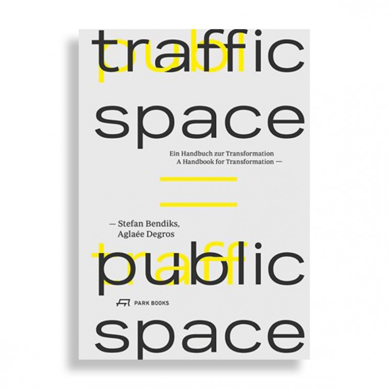 Traffic Space Is Public Space. A Handbook for Transformation