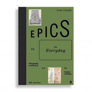Epics in the Everyday. Photography, Architecture, and The Problem of Realism