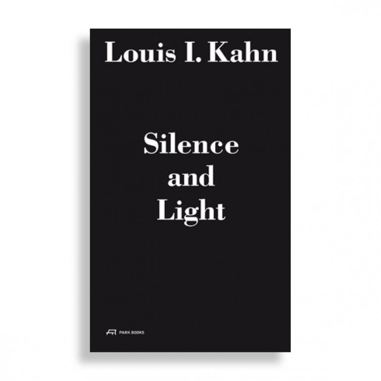 Louis I. Kahn. Silence and Light