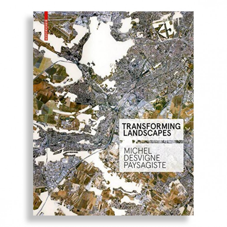 Transforming Landscapes. Michel Desvigne Paysagiste