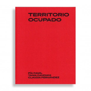 Territorio Ocupado. Pía Camil. Tania Candiani. Claudia Fernández