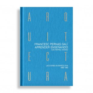 Aprender Enseñando con Rafael Moneo. Lecciones en Barcelona 1965-1980. Francesc Pernas Galí