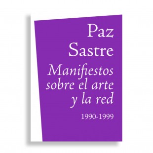 Paz Sastre. Manifiestos sobre el Arte y la Red. 1990-1999
