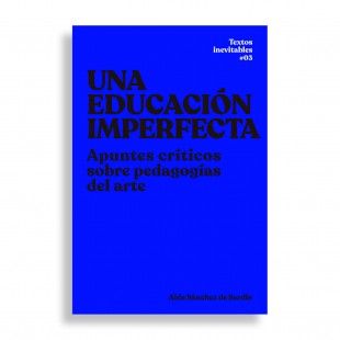 Una Educación Imperfecta. Apuntes Críticos sobre Pedagogías del Arte